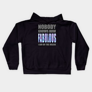 Nobody knows how FABULOUS I am on the inside Kids Hoodie